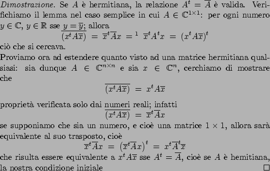 \begin{proof}
Se $A$\ � hermitiana, la relazione $A^t=\overline{A}$\ � valida. V...
...verline{A}$, cio� se $A$\ � hemitiana, la nostra condizione iniziale
\end{proof}
