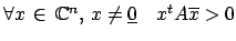 $\forall x \, \in \, \c ^n, \, x\not= \underline{0} \quad x^tA\overline{x}>0$