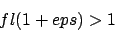 \begin{displaymath}fl(1+eps)>1\end{displaymath}