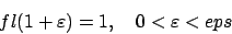 \begin{displaymath}fl(1+\varepsilon)=1, \quad 0<\varepsilon<eps\end{displaymath}