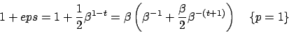 \begin{displaymath}1+eps = 1+ \frac{1}{2}{\beta}^{1-t}=\beta \left( {\beta}^{-1} +
\frac{\beta}{2} {\beta}^{-(t+1)} \right) \quad \{p=1\}\end{displaymath}