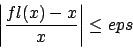 \begin{displaymath}\left\vert \frac{fl(x) - x}{x} \right\vert \leq eps\end{displaymath}