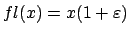 $fl(x)=x(1+ \varepsilon)$