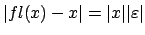 $\vert fl(x)-x\vert=\vert x\vert \vert\varepsilon\vert$