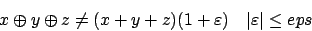 \begin{displaymath}x \oplus y \oplus z \neq (x+y+z)(1+\varepsilon) \quad
\vert\varepsilon\vert \leq eps\end{displaymath}