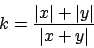 \begin{displaymath}k=\frac{\vert x\vert + \vert y\vert}{\vert x+y\vert}\end{displaymath}