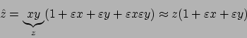 \begin{displaymath}\hat{z}=\underbrace{xy}_{z}(1+\varepsilon x + \varepsilon
y ...
...lon x\varepsilon y) \approx z(1+\varepsilon x +
\varepsilon y)\end{displaymath}
