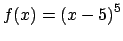 $f(x)={(x-5)}^5$