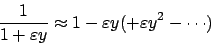 \begin{displaymath}\frac{1}{1+\varepsilon y} \approx 1-\varepsilon y (+{\varepsilon
y}^2 - \cdots)\end{displaymath}