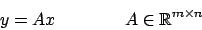 \begin{displaymath}y=Ax \qquad \qquad A \in \mathbb{R}^{m \times n}\end{displaymath}