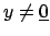 $y\not=\underline{0}$