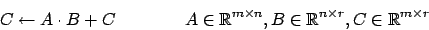 \begin{displaymath}C \leftarrow A \cdot B + C \qquad \qquad A \in \mathbb{R}^{m...
...},B \in \mathbb{R}^{n \times r}, C \in \mathbb{R}^{m
\times r}\end{displaymath}