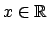 $x \in \mathbb{R}$