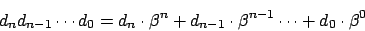 \begin{displaymath}d_n d_{n-1} \cdots d_0 = d_n \cdot {\beta}^n + d_{n-1} \cdot
{\beta}^{n-1} \cdots + d_0 \cdot {\beta}^0\end{displaymath}