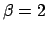 $\beta =2 $