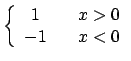 $\left\{
\begin{array}{ccc}
1 & & x>0 \\
-1 & & x<0 \end{array} \right. $