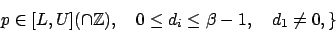 \begin{displaymath}p \in [L,U] (\cap \mathbb{Z}),\quad 0 \leq d_i \leq \beta -1 ,\quad d_1 \neq
0, \}\end{displaymath}