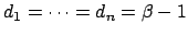 $d_1= \cdots =d_n= \beta -1$