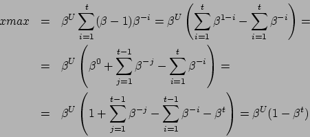 \begin{eqnarray*}
xmax & = &{\beta}^U \sum_{i=1}^t (\beta -1){\beta}^{-i}={\bet...
...^{t-1} {\beta}^{-i} -{\beta}^t\right) =
{\beta}^U(1-{\beta}^t)
\end{eqnarray*}