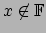 $x \not
\in \mathbb{F}$