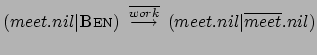 $ (meet.nil\vert\textsc{Ben})\:
\stackrel{\overline{work}}{\longrightarrow} \:
(meet.nil\vert\overline{meet}.nil)$