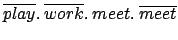 $ \overline{play}.\: \overline{work}. \:meet.
\:\overline{meet}$