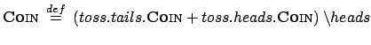 $\displaystyle \textsc{Coin}\: \stackrel{{def}}{{=}}\: (toss.tails.\textsc{Coin} + toss.heads.\textsc{Coin}) \:
\backslash heads $