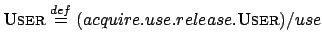 $\displaystyle \textsc{User} \stackrel{{def}}{{=}}(acquire.use.release.\textsc{User})/use $