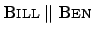 $ \textsc{Bill} \parallel \textsc{Ben}$