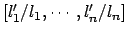 $ [l_1'/l_1 , \cdots ,l_n'/l_n]$