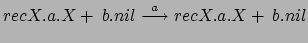 $\displaystyle recX.a.X + \:b.nil \stackrel{a}{\longrightarrow} recX.a.X + \: b.nil$