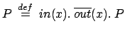 $\displaystyle P \: \stackrel{{def}}{{=}}\: in(x).\:\overline{out}(x).\:P$