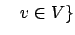 $\displaystyle \quad v \in V \} $
