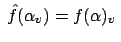 $ \:\hat{f}(\alpha_v) = f(\alpha)_v \:$