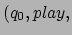 $ (q_0,play,$
