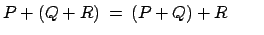 $ P+(Q+R)
\:=\: (P+Q)+R \qquad $