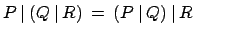 $ P\:\vert\:(Q\:\vert\:R) \:=\: (P\:\vert\:Q)\:\vert\:R \qquad$