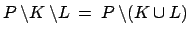 $ P\:\backslash K\:\backslash L \:=\: P
\:\backslash (K\cup L)$