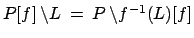 $ P[f]\:\backslash L \:=\:
P\:\backslash f^{-1}(L)[f]$