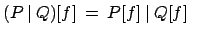 $ (P\:\vert\:Q)[f] \:=\: P[f]\:\vert\:Q[f] \qquad$