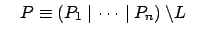 $ \quad P \equiv (P_1\:\vert\: \cdots \:\vert\: P_n)\:\backslash L\quad$
