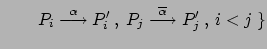 $\displaystyle \qquad P_i \stackrel{\alpha}{\longrightarrow} P_i' \:,\: P_j
\stackrel{\overline{\alpha}}{\longrightarrow} P_j' \:,\: i<j \:\}$