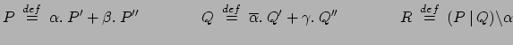 $\displaystyle P \:\stackrel{{def}}{{=}}\: \alpha.\:P' + \beta.\:P'' \qquad \qqu...
...'' \qquad \qquad R \:\stackrel{{def}}{{=}}\: (P \:\vert\:
Q)\backslash \alpha $