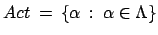 $\displaystyle Act \:=\: \{\alpha \::\: \alpha \in \Lambda\} $