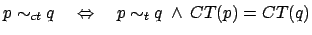 $\displaystyle p \sim_{ct} q \quad \Leftrightarrow \quad p \sim_t q \: \land \:
CT(p)=CT(q)
$