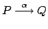 $\displaystyle P \stackrel{\alpha}{\longrightarrow} Q $