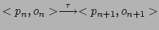 $ <p_n,o_n> \stackrel{\tau}{\longrightarrow}
<p_{n+1},o_{n+1}>$