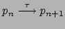 $ p_n \stackrel{\tau}{\longrightarrow}
p_{n+1}$