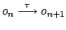 $ o_n
\stackrel{\tau}{\longrightarrow} o_{n+1}$