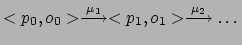 $ <p_0,o_0> \stackrel{\mu_1}{\longrightarrow} <p_1,o_1>
\stackrel{\mu_2}{\longrightarrow} \dots$